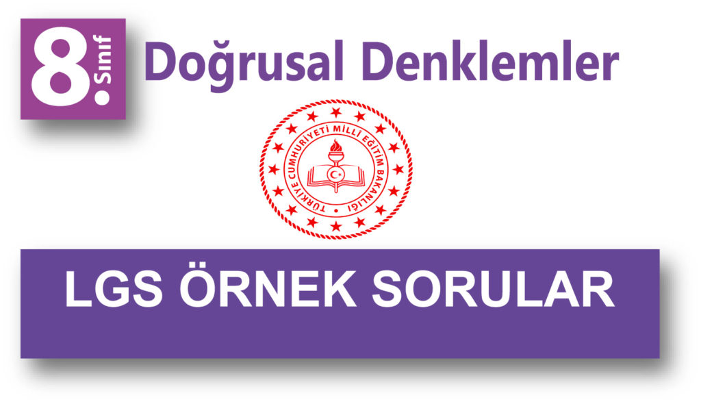 LGS Örnek Sorular-Doğrusal Denklemler (2019-2020 Dahil Hepsi bir arada)